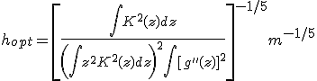 h_{opt}=\[ \frac{\int{K^2(z)dz}}{ \(\int{z^2K^2(z)dz} \)^2 \int{\[g''(z)\]^2}   }\]^{-1/5} m^{-1/5} 